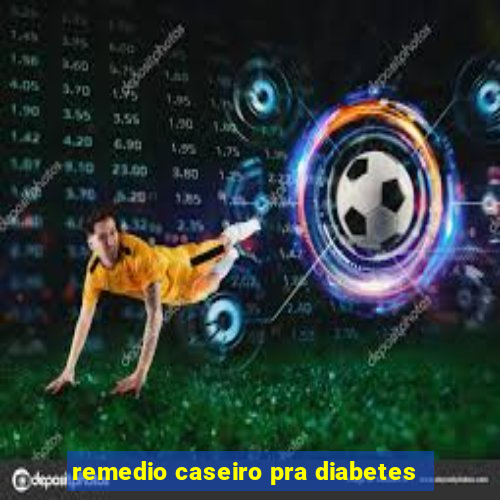 remedio caseiro pra diabetes